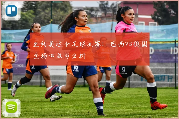 里约奥运会足球决赛：巴西vs德国全场回放与分析