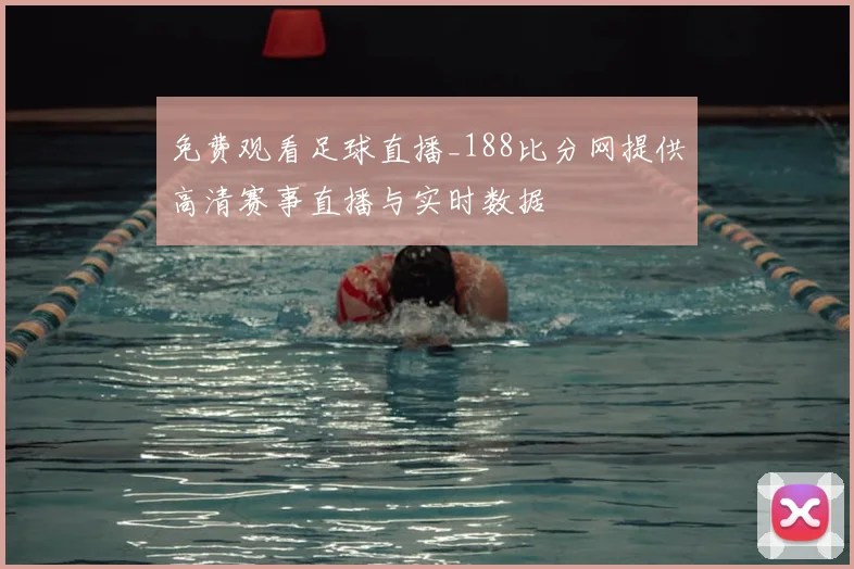 免费观看足球直播_188比分网提供高清赛事直播与实时数据