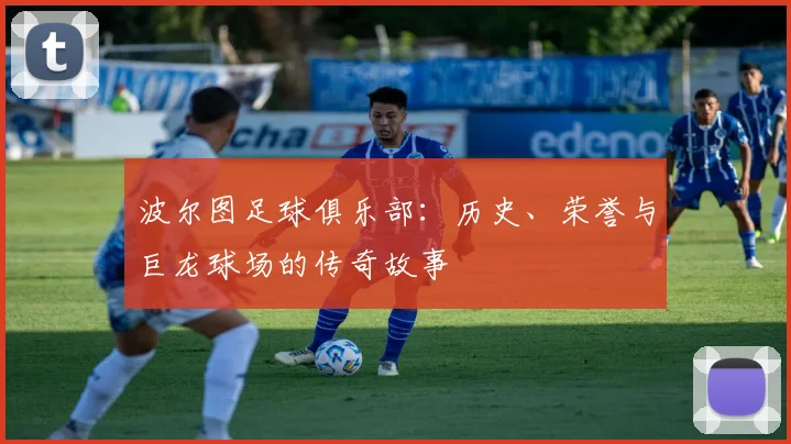 波尔图足球俱乐部：历史、荣誉与巨龙球场的传奇故事