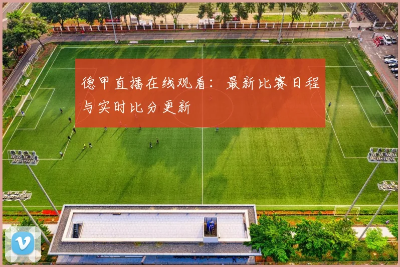 德甲直播在线观看：最新比赛日程与实时比分更新